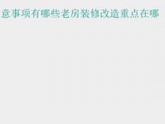 (老房裝修）老房裝修注意事項有哪些老房裝修改造重點在哪
